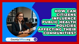 How Can Citizens Influence Public Health Policies Affecting Their Communities  CountyOfficeorg [upl. by Garihc893]