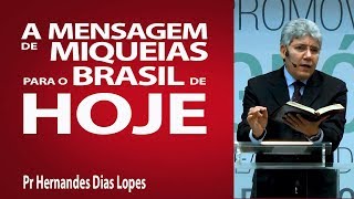 A mensagem de Miqueias para o Brasil de hoje  Pr Hernandes Dias Lopes [upl. by Siuqramed207]