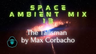 Space Ambient Mix 13  The Talisman by Max Corbacho [upl. by Chill37]