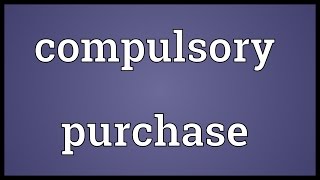 Compulsory purchase Meaning [upl. by Lienaj]