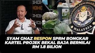 SYAM GHAZ RESPON SPRM BONGKAR KARTEL PROJEK BEKAL BAJA BERNILAI RM 18 BILION [upl. by Yeung496]