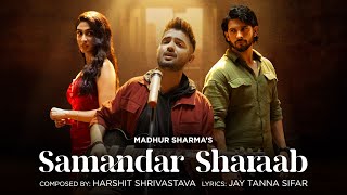 Samandar Sharaab Official Video  Madhur Sharma  Harshit Shrivastava  Amardeep  Deepti [upl. by Ereveneug]