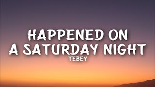 Tebey  Happened On A Saturday Night Lyrics [upl. by Ahsiryt345]