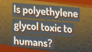 Is polyethylene glycol toxic to humans [upl. by Locke421]