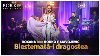 ROXANA CHIRITA feat BORKO RADIVOJEVIC ORCHESTRA  BLESTEMATĂI DRAGOSTEA [upl. by Ahsirtal482]