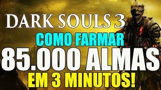 Dark Souls 3  Como Conseguir 85000 ALMAS em 3 MINUTOS MELHOR LUGAR PARA FARMAR [upl. by Alysia]