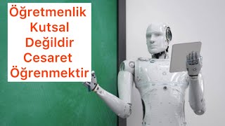 Öğretmenlik Kutsal Değildir Cesaret Öğrenmektir Öğretmenler Robot Yetiştirir [upl. by Dita822]