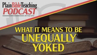 What It Means to Be “Unequally Yoked”  Plain Bible Teaching Podcast 053024 [upl. by Adiehsar106]