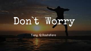 Dont Worry  Tony Q Rastafara Lyrick Audio [upl. by Creamer]