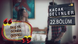 Kaçak Gelinler 22Bölüm  5YılSonra ŞebSel [upl. by Hersh644]