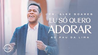 EU SÓ QUERO ADORAR AD PAU DA LIMA PR ALEX SOARES [upl. by Ayo]