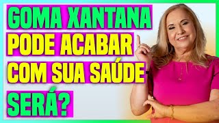 GOMA XANTANA FAZ MAL A SAUDE SERÁ [upl. by Tiphanie]