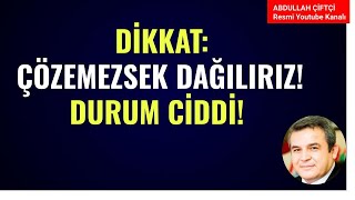 DİKKAT ÇÖZEMEZSEK DAĞILIRIZ DURUM CİDDİ Abdullah Çiftçi [upl. by Ahsyle637]