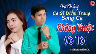 VỢ CHỒNG CA SĨ DIỄM TRANG SONG CA ► KHÔNG CÒN THUỘC VỀ TÔI ► LÀM THỔN THỨC HÀNG VẠN CON TIM [upl. by Dianemarie]