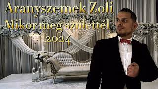 Aranyszemek Zoli 2024  Mikor meg születtél [upl. by Anura74]