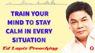 Ed Lapiz Preaching 2023 TRAIN YOUR MIND TO STAY CALM IN EVERY SITUATION [upl. by Korie]