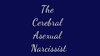 The Asexual Cerebral Narcissist [upl. by Reuven269]