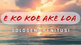 Lyrics E ko koe ake loa ‐ Soloseni Penitusi [upl. by Child]