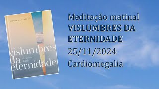 Cardiomegalia Meditação Matinal Vislumbres da Eternidade 25112024 [upl. by Dever237]