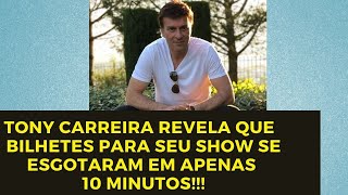 TONY CARREIRA REVELA QUE BILHETES PARA SEU SHOW SE ESGOTARAM EM APENAS 10 MINUTOS [upl. by Lashar]