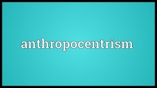 Anthropocentrism Meaning [upl. by Icnarf604]