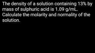 The density of a solution containing 13 by mass of H2SO4 is 109 gmL Calculate the molaritystudy [upl. by Melgar886]