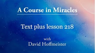 ACIM Lesson 218 Plus Text from Chapter 28 by David Hoffmeister A Course in Miracles [upl. by Euqinmod]