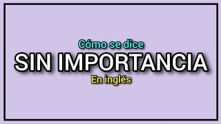 ¿Cómo se dice quotsin importanciaquot en inglés 🔥👇 [upl. by Gaughan765]