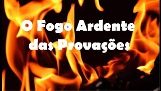 O Fogo Ardente das Provações [upl. by Aviv986]