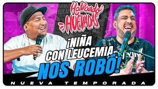 HABLANDO HUEVADAS  Novena Temporada NIÑA CON LEUCEMIA NOS ROBÓ [upl. by Saundra]