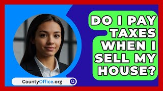 Do I Pay Taxes When I Sell My House  CountyOfficeorg [upl. by Eatnod943]