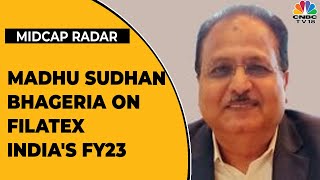 Madhu Sudhan Bhageria Discusses Filatex Indias FY23 Business Outlook  Midcap Radar  CNBCTV18 [upl. by Kincaid378]