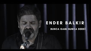 Ender Balkır  Bunca Gamı Bunca Derdi [upl. by Bore36]