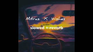 Mitraz X Wishes  Slow reverb [upl. by Mae450]