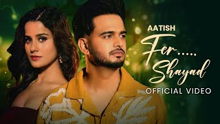 Fer Shayad Official Video  Aatish  Tasho  New Punjabi Song 2024  Latest Punjabi Songs 2024 [upl. by Eikcaj]