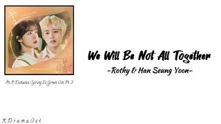 Rothy Han Seung Yoon  We Will Be Not All Together  At A Distance Spring Is Green Ost Pt 3 lyrics [upl. by Enellij]