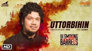 Uttorbihin  PAPON  Rajdweep  III Smoking Barrels  Assamese  Film Song 2018 [upl. by Primaveria]