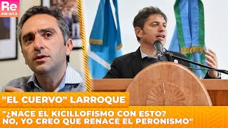 quotEl cuervoquot Larroque quot¿Nace el Kicillofismo con esto No yo creo que renace el Peronismoquot [upl. by Ffoeg]