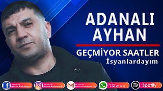 ADANALI AYHAN  Geçmiyor saatler İsyanlardayım [upl. by Files]