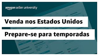 Preparese para as temporadas especiais da Amazon nos Estados Unidos  Seller University [upl. by Tia]