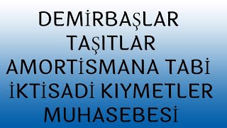 DEMÄ°RBAÅLAR TAÅITLAR MUHASEBESÄ° AMORTÄ°SMANA TABÄ° Ä°KTÄ°SADÄ° KIYMETLER MUHASEBESÄ° [upl. by Nannah]