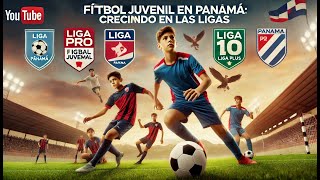 La Evolución del Fútbol Juvenil en Panamá Ligas Equipos y el Impacto en los Jóvenes [upl. by Leola]