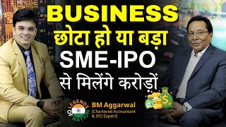 Business छोटा हो या बड़ा SME  IPO से मिलेंगे करोड़ों  Legends of Nation  CA BM Aggarwal [upl. by Ahsiet]