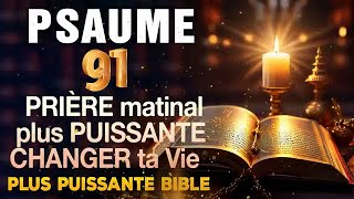 PSAUME 91 La PRIÈRE MATINAL la Plus PUISSANTE Pour CHANGER TA VIE PRIÈRE la plus PUISSANTE BIBLE [upl. by Eilojne]