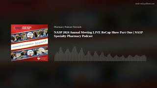 NASP 2024 Annual Meeting LIVE ReCap Show Part One  NASP Specialty Pharmacy Podcast [upl. by Arytahs]