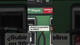 ¿Por qué SUBIRÁ la GASOLINA en México en 2024 nmasmedia MEDIA nmas [upl. by Aker]