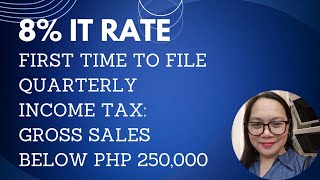 8 IT RATE FIRST TIME TO FILE QUARTERLY INCOME TAX GROSS SALES BELOW PHP 250000 [upl. by Harry]