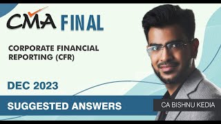 CMA Final  Corporate Financial Reporting  Dec 23 CFR  Suggested Solutions  CA Bishnu Kedia [upl. by Aerdnaxela]