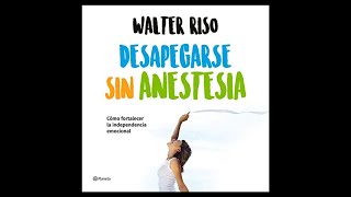 Desapegarse sin anestesia Cómo Fortalecer la Independencia Emocional Audiolibro de Walter Riso [upl. by Orelle]