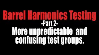 Barrel Harmonics Testing  Part 2 [upl. by Eivi]